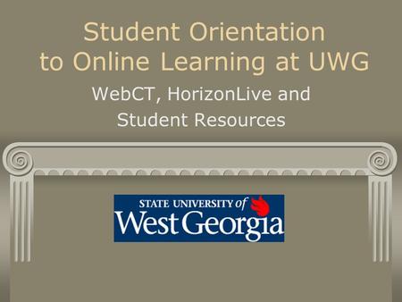 Student Orientation to Online Learning at UWG WebCT, HorizonLive and Student Resources.