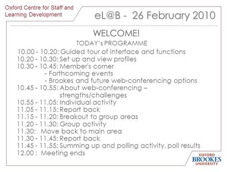 1 - 26 February 2010 WELCOME! TODAY’s PROGRAMME 10.00 - 10.20: Guided tour of interface and functions 10.20 - 10.30: Set up and view profiles 10.30.