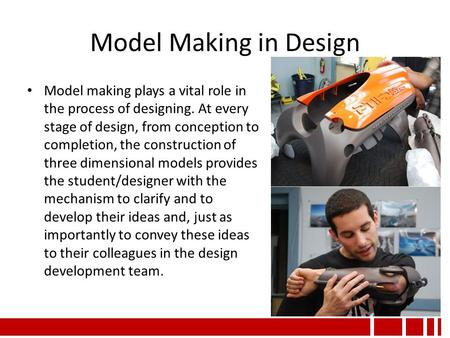 Model Making in Design Model making plays a vital role in the process of designing. At every stage of design, from conception to completion, the construction.