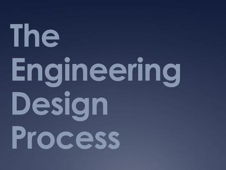 The Engineering Design Process. Professionals, Engineers, Scientists often use processes to do their job  Engineers  Engineering Design Process  Scientists.