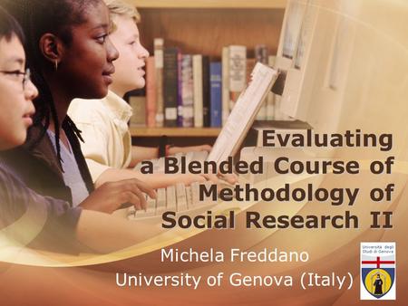 Evaluating a Blended Course of Methodology of Social Research II Michela Freddano University of Genova (Italy)