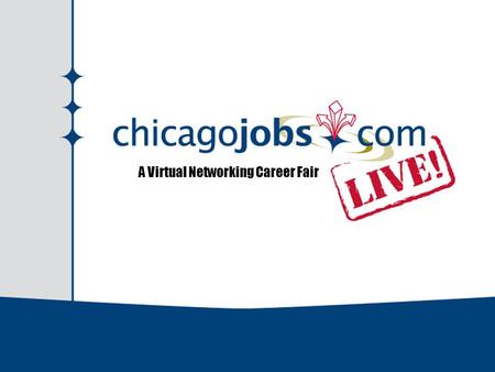 A Virtual Networking Career Fair. ChicagoJobs.com LIVE! What is it? ChicagoJobs.com LIVE! is an online, fully interactive, 3-D virtual networking career.