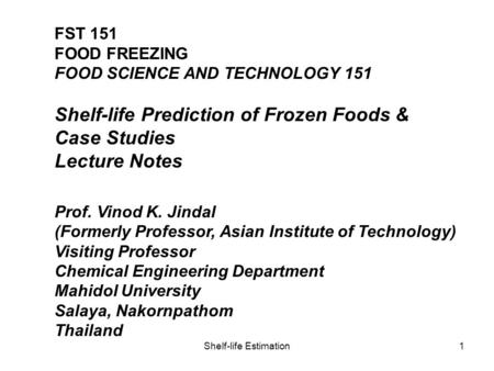 Shelf-life Estimation1 FST 151 FOOD FREEZING FOOD SCIENCE AND TECHNOLOGY 151 Shelf-life Prediction of Frozen Foods & Case Studies Lecture Notes Prof. Vinod.