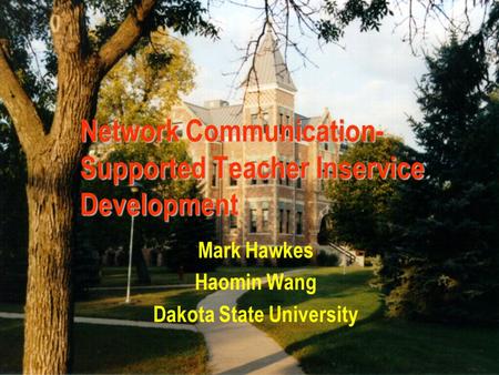 Network Communication- Supported Teacher Inservice Development Mark Hawkes Haomin Wang Dakota State University.