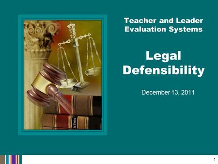 December 13, 2011 Teacher and Leader Evaluation Systems Legal Defensibility 1.
