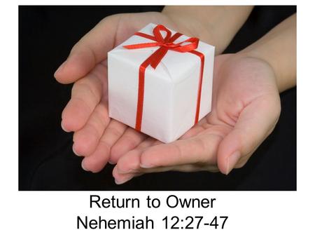 Return to Owner Nehemiah 12:27-47. Nehemiah 12:27 27 At the dedication of the wall of Jerusalem, the Levites were sought out from where they lived and.