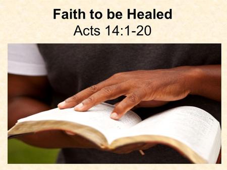 Faith to be Healed Acts 14:1-20. 1. What two groups of believers mentioned at Iconium? Acts 14:1 Now it happened in Iconium that they went together.