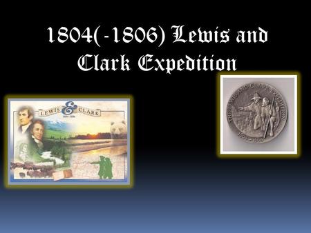 1804(-1806) Lewis and Clark Expedition. Note!: All bullets marked with a * are my 5 main facts.