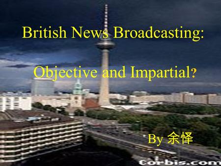 British News Broadcasting: Objective and Impartial ? By 余怿.