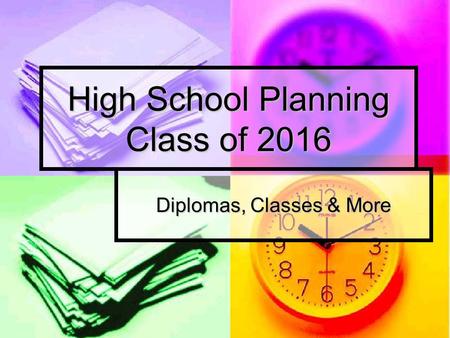 High School Planning Class of 2016 Diplomas, Classes & More.