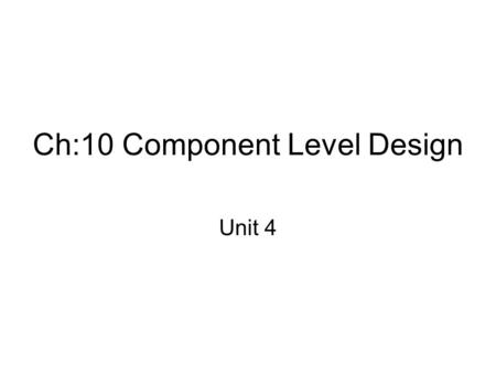 Ch:10 Component Level Design Unit 4. What is Component? A component is a modular building block for computer software Because components reside within.