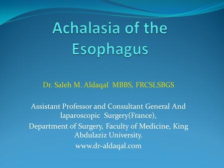 Dr. Saleh M. Aldaqal MBBS, FRCSI,SBGS Assistant Professor and Consultant General And laparoscopic Surgery(France), Department of Surgery, Faculty of Medicine,
