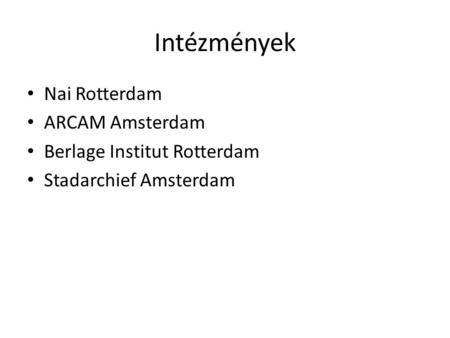 Intézmények Nai Rotterdam ARCAM Amsterdam Berlage Institut Rotterdam Stadarchief Amsterdam.