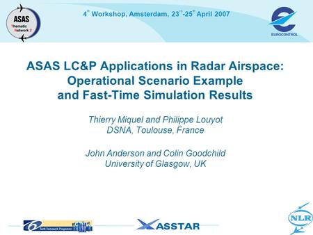 4 th Workshop, Amsterdam, 23 rd -25 th April 2007 ASAS LC&P Applications in Radar Airspace: Operational Scenario Example and Fast-Time Simulation Results.