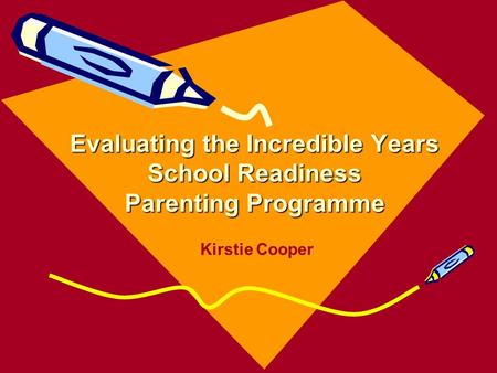 Evaluating the Incredible Years School Readiness Parenting Programme Kirstie Cooper.