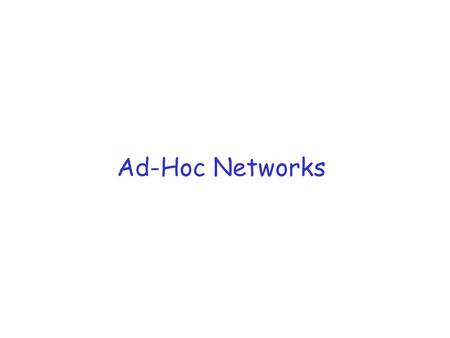 Ad-Hoc Networks. References r Elizabeth Royer and Chai-Keong Toh,  A Review of Current Routing Protocols for Ad Hoc Wireless Mobile Networks,  IEE Personal.