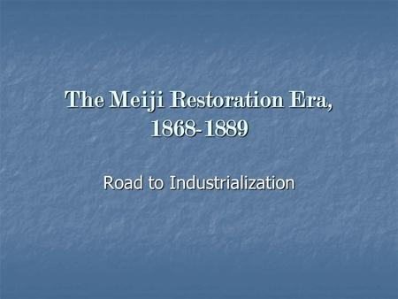 The Meiji Restoration Era, 1868-1889 Road to Industrialization.