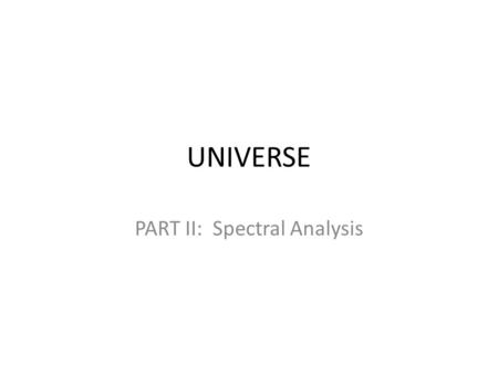 UNIVERSE PART II: Spectral Analysis. POWERPOINT “Spectral Analysis” QUIZ #2 – Due Tuesday, September 15 1) What is a spectroscope? 2) What is the difference.