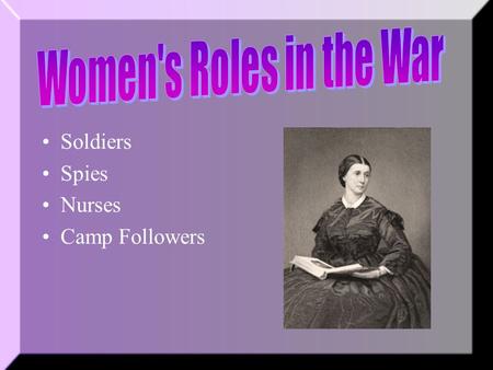 Soldiers Spies Nurses Camp Followers. Soldiers Jennie Hodgers – Union soldier –Fought for several months in the Missouri artillery unit –Served under.