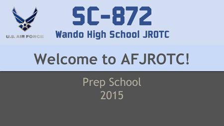 Welcome to AFJROTC! Prep School 2015. ANNOUNCEMENT S This Week… Monday: Intro to JROTC Uniform: Civilian Tuesday: Intro to JROTC Cont. Uniform: Civilian.