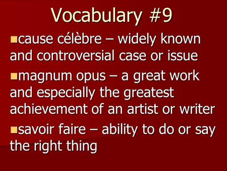 Vocabulary #9 cause célèbre – widely known and controversial case or issue cause célèbre – widely known and controversial case or issue magnum opus – a.