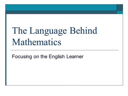The Language Behind Mathematics Focusing on the English Learner.