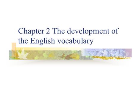 Chapter 2 The development of the English vocabulary.