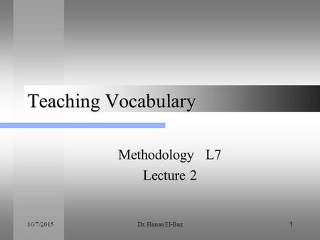 10/7/2015Dr. Hanaa El-Baz1 Teaching Vocabulary Methodology L7 Lecture 2.