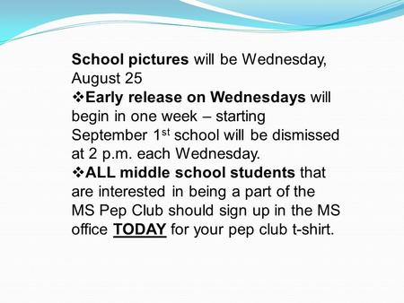 School pictures will be Wednesday, August 25  Early release on Wednesdays will begin in one week – starting September 1 st school will be dismissed at.