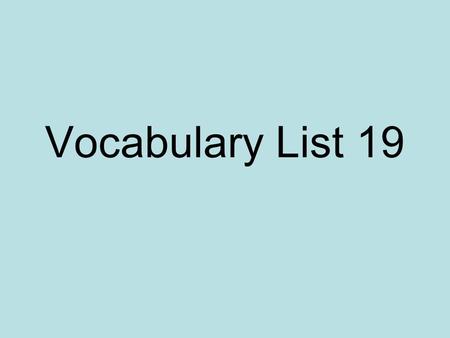 Vocabulary List 19 Peruse (v) To survey or examine in detail The class had to peruse through the periodicals to find enough information to do their research.