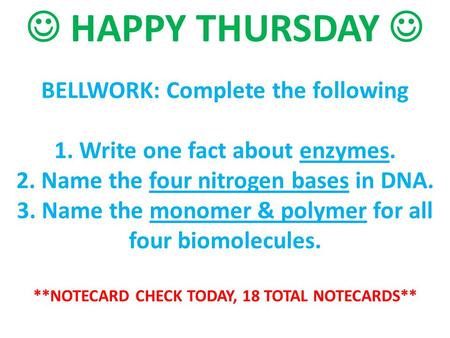 BELLWORK: Complete the following 1. Write one fact about enzymes. 2. Name the four nitrogen bases in DNA. 3. Name the monomer & polymer for all four biomolecules.
