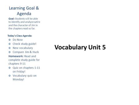 Vocabulary Unit 5 Learning Goal & Agenda Goal: Students will be able to identify and analyze satire and the character of Jim in the chapters read so far.