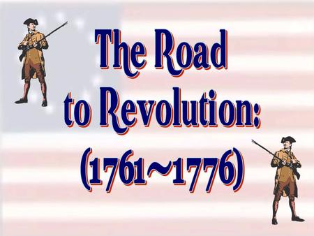 The Road to Revolution: (1761-1776).