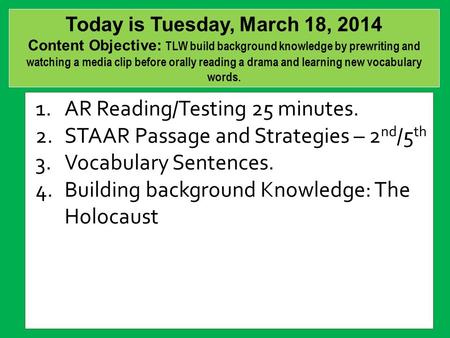 Today is Tuesday, March 18, 2014 Content Objective: TLW build background knowledge by prewriting and watching a media clip before orally reading a drama.