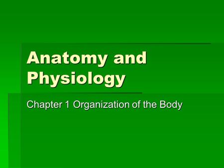 Anatomy and Physiology Chapter 1 Organization of the Body.
