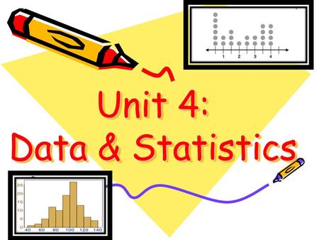 Unit 4: Data & Statistics. Statistics…Statistics… What are they? What do you think of when you hear the word? Where are they used?