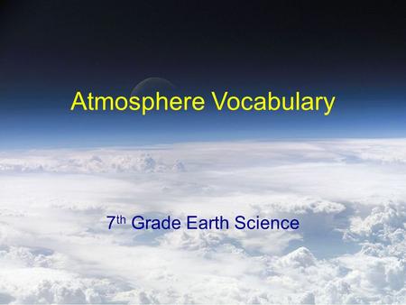 Atmosphere Vocabulary 7 th Grade Earth Science. Directions Make 3 columns in your science notebook Title the columns WORD, DEFINITION, & SENTENCE Write.