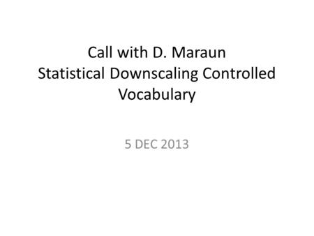 Call with D. Maraun Statistical Downscaling Controlled Vocabulary 5 DEC 2013.
