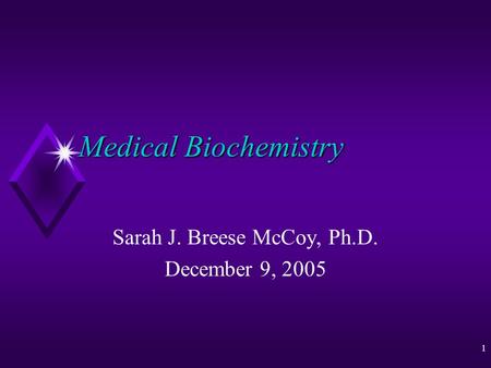 1 Medical Biochemistry Sarah J. Breese McCoy, Ph.D. December 9, 2005.