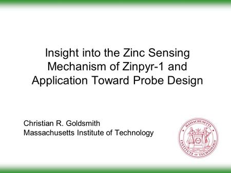 Insight into the Zinc Sensing Mechanism of Zinpyr-1 and Application Toward Probe Design Christian R. Goldsmith Massachusetts Institute of Technology.