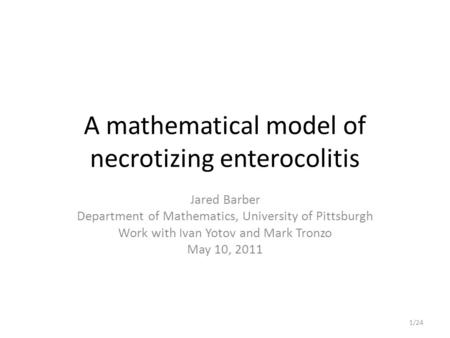 A mathematical model of necrotizing enterocolitis Jared Barber Department of Mathematics, University of Pittsburgh Work with Ivan Yotov and Mark Tronzo.