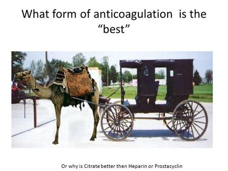 What form of anticoagulation is the “best” Or why is Citrate better then Heparin or Prostacyclin.