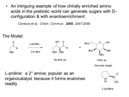 An intriguing example of how chirally enriched amino acids in the prebiotic world can generate sugars with D-configuration & with enantioenrichment: Cordova.