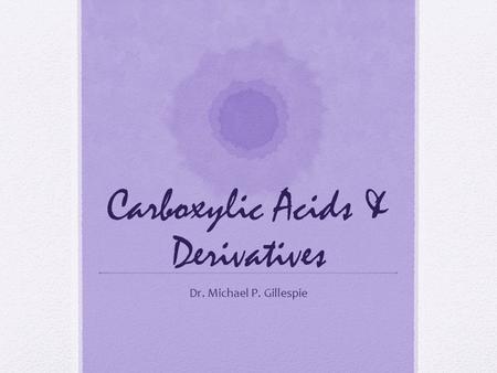 Carboxylic Acids & Derivatives Dr. Michael P. Gillespie.