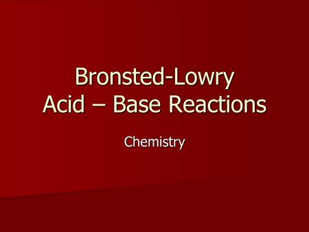 Bronsted-Lowry Acid – Base Reactions Chemistry. Bronsted – Lowry Acid Defined as a molecule or ion that is a hydrogen ion donor Defined as a molecule.