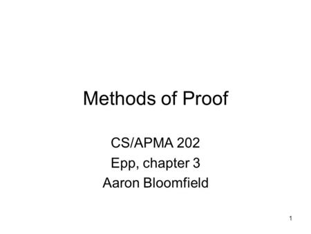 1 Methods of Proof CS/APMA 202 Epp, chapter 3 Aaron Bloomfield.