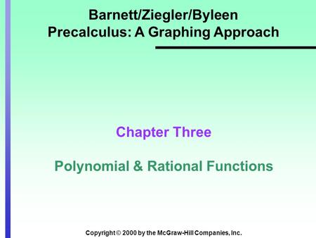 Copyright © 2000 by the McGraw-Hill Companies, Inc. Barnett/Ziegler/Byleen Precalculus: A Graphing Approach Chapter Three Polynomial & Rational Functions.