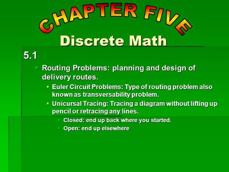 5.1  Routing Problems: planning and design of delivery routes.  Euler Circuit Problems: Type of routing problem also known as transversability problem.