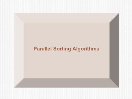 1 Parallel Sorting Algorithms. 2 Potential Speedup O(nlogn) optimal sequential sorting algorithm Best we can expect based upon a sequential sorting algorithm.