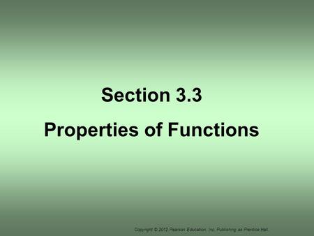 Copyright © 2012 Pearson Education, Inc. Publishing as Prentice Hall. Section 3.3 Properties of Functions.